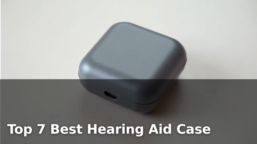 Top 7 Best Hearing Aid Case