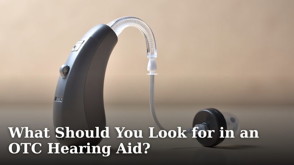 What Should You Look for in an OTC Hearing Aid?
