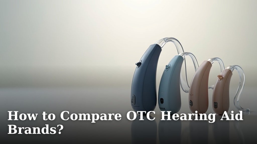 How to Compare OTC Hearing Aid Brands?