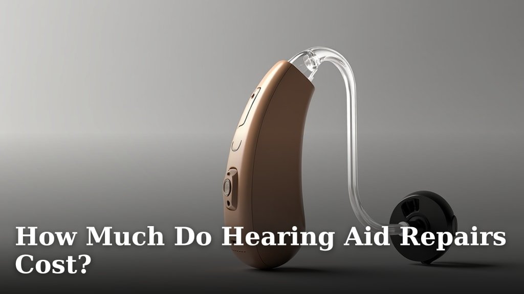 How Much Do Hearing Aid Repairs Cost?