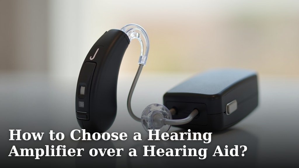 How to Choose a Hearing Amplifier over a Hearing Aid?