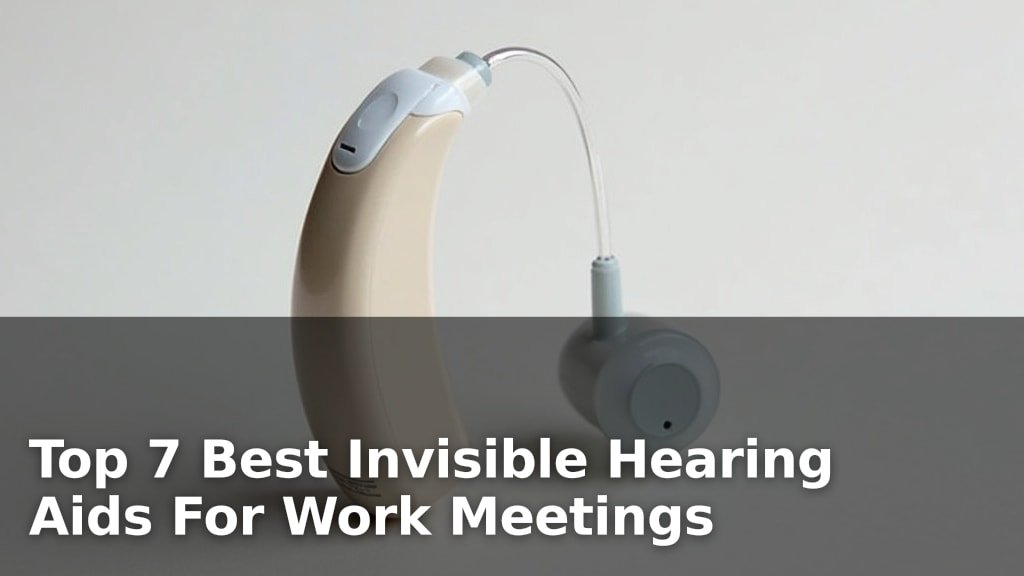 Best Invisible Hearing Aids For Work Meetings